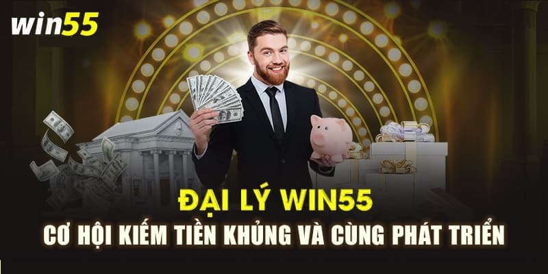 Đăng ký đại lý Win55 nhận ngay tiền khủng